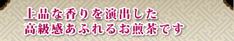 上品な香りを演出した高級感あふれるお煎茶です